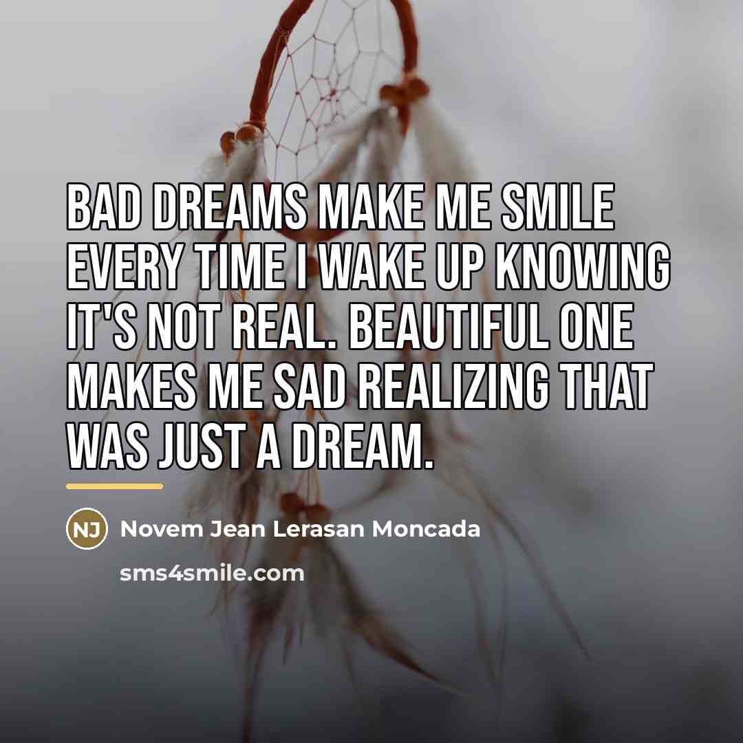 “Bad dreams make me smile every time I wake up…” quote by Anonymous