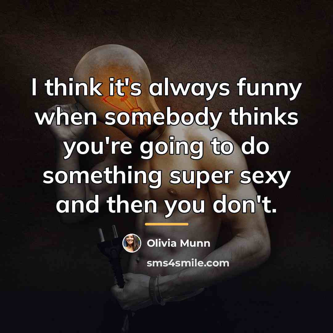 “I think it's always funny when somebody thinks you're going…” quote by Olivia Munn