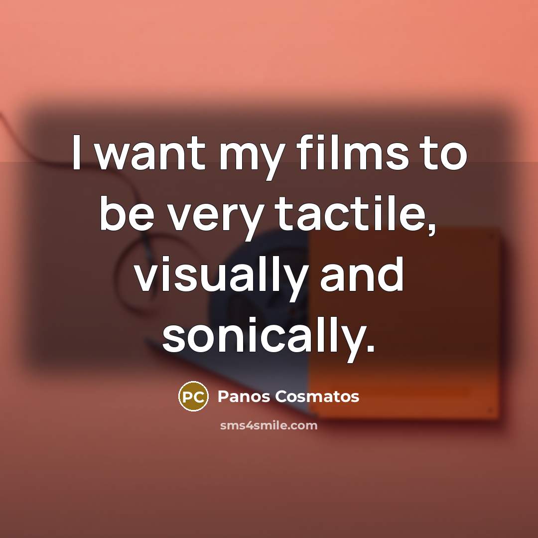 “I want my films to be very tactile, visually and…” quote by Panos Cosmatos