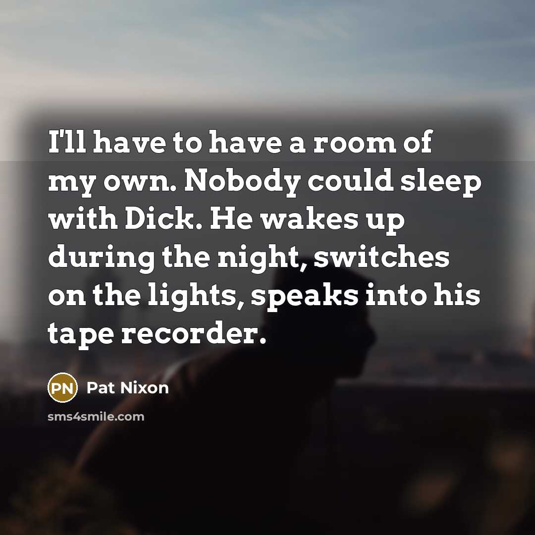 “I'll have to have a room of my own. Nobody…” quote by Pat Nixon