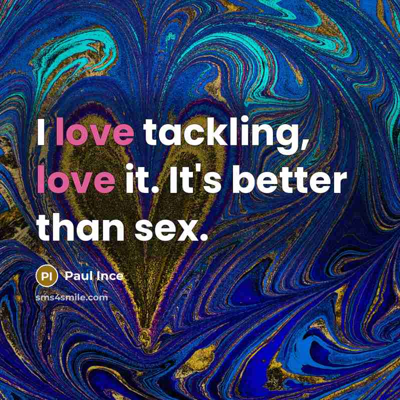 “I love tackling, love it. It's better than sex.…” quote by Paul Ince