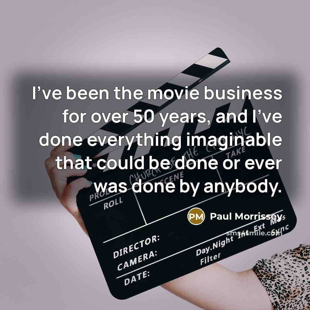 “I've been the movie business for over 50 years, and…” quote by Paul Morrissey