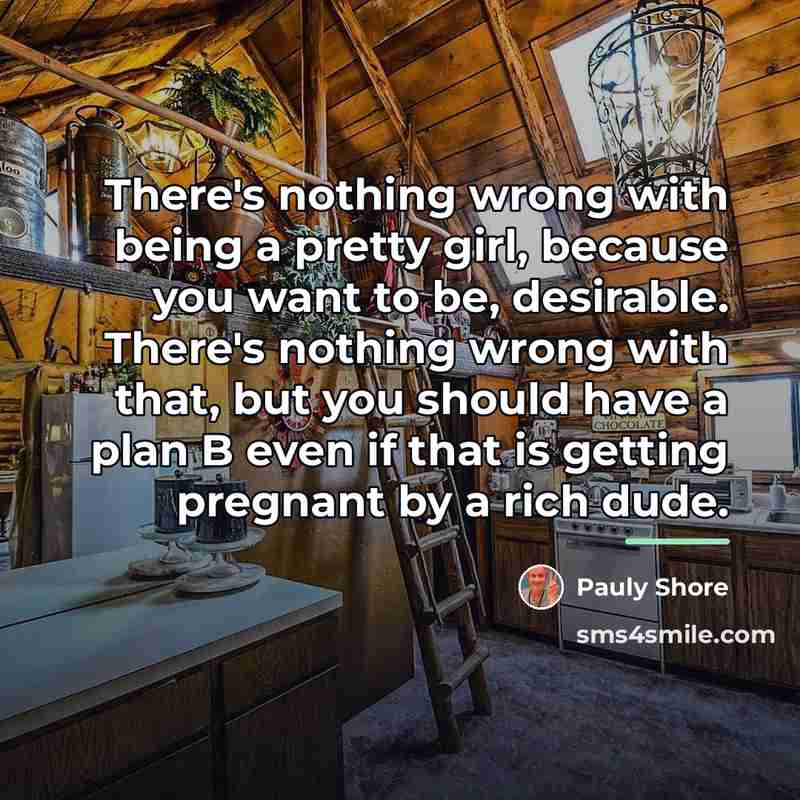 “There's nothing wrong with being a pretty girl, because you…” quote by Pauly Shore