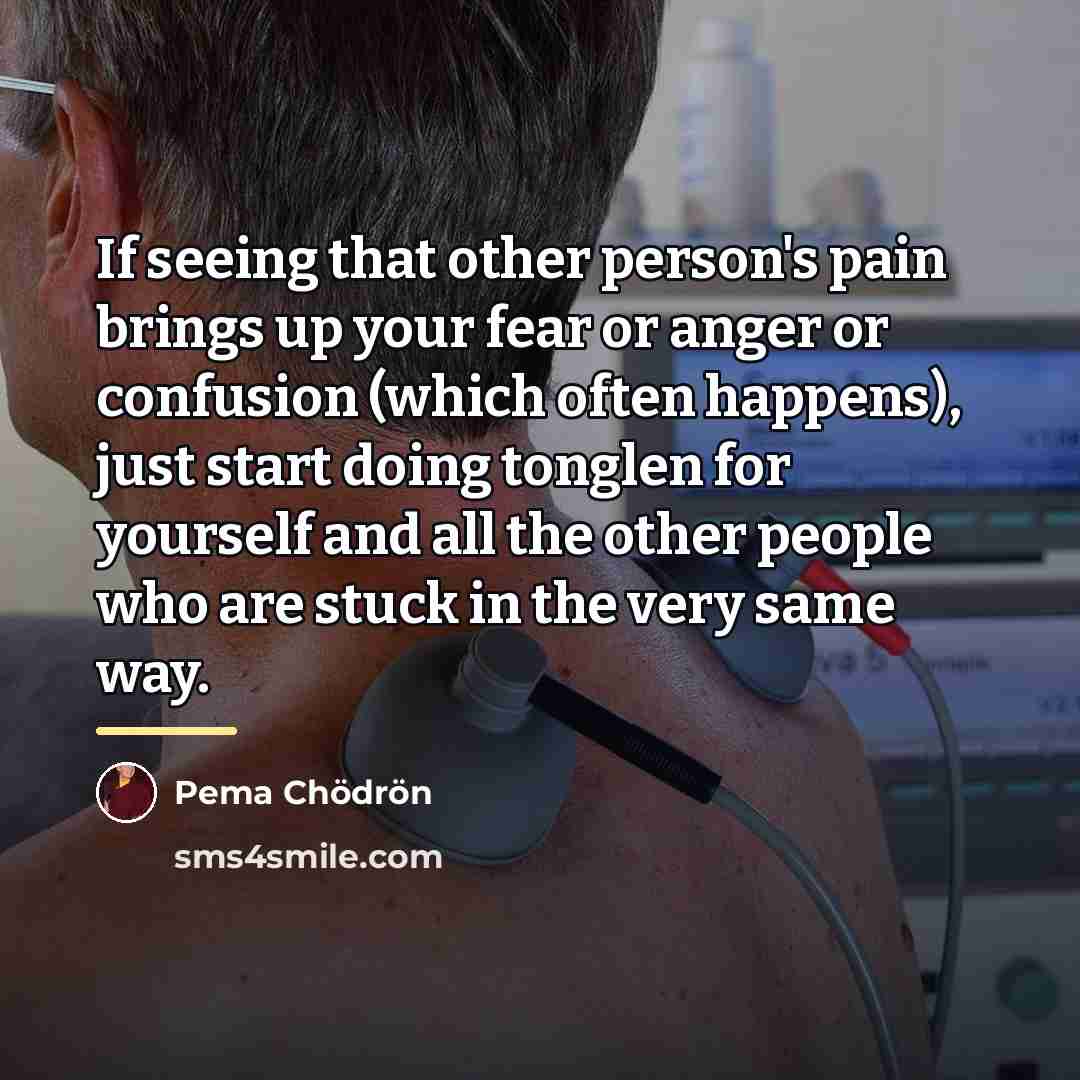 “If seeing that other person's pain brings up your fear…” quote by Pema Chodron