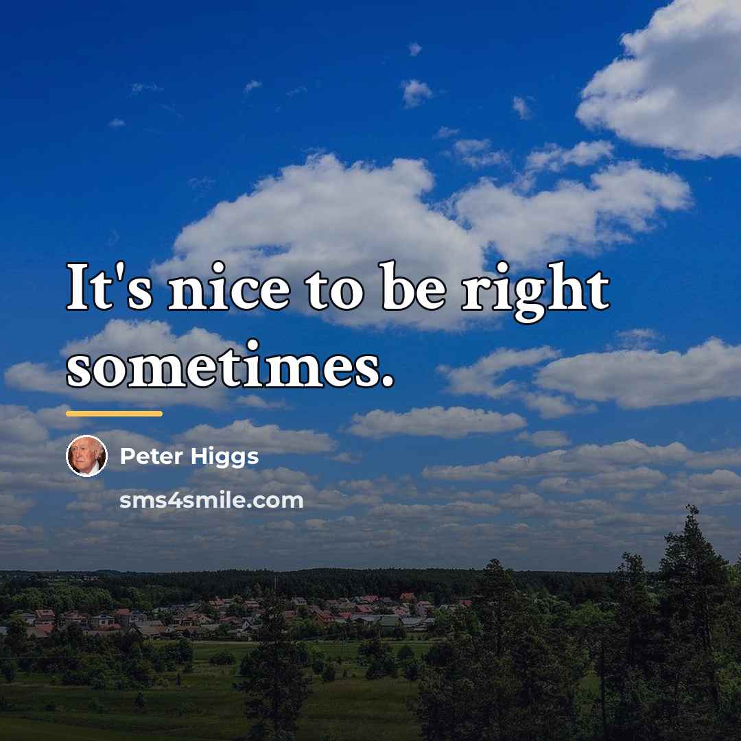 “It's nice to be right sometimes.…” quote by Peter Higgs