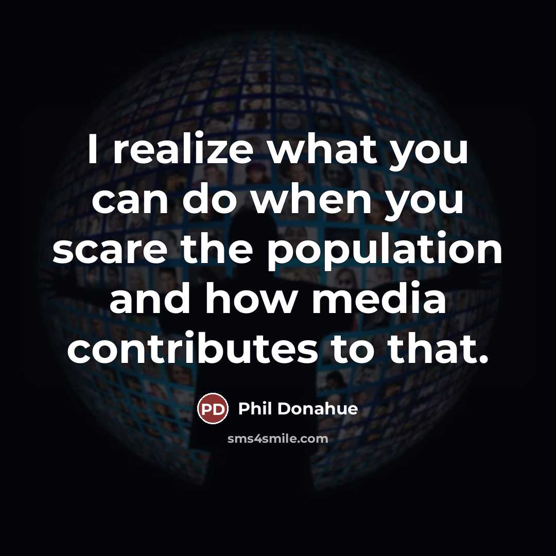 “I realize what you can do when you scare the…” quote by Phil Donahue