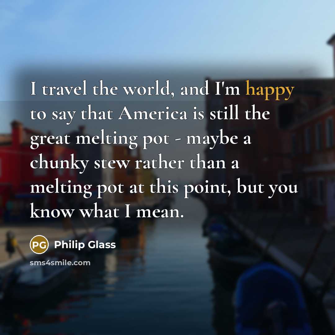 “I travel the world, and I'm happy to say that…” quote by Philip Glass