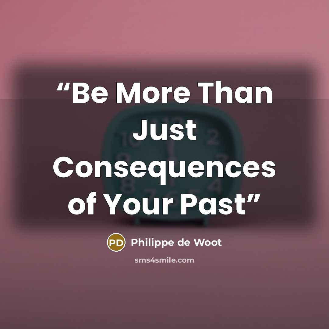 “Be More Than Just Consequences of Your Past” quote by Philippe de Woot
