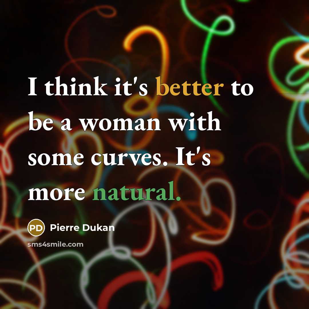 “I think it's better to be a woman with some curves. It's more natural.” quote by Pierre Dukan