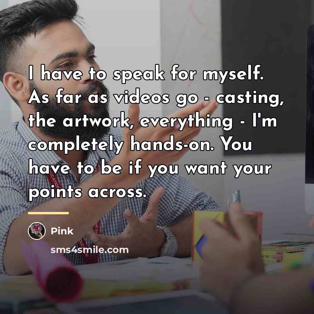 “I have to speak for myself. As far as videos…” quote by Pink