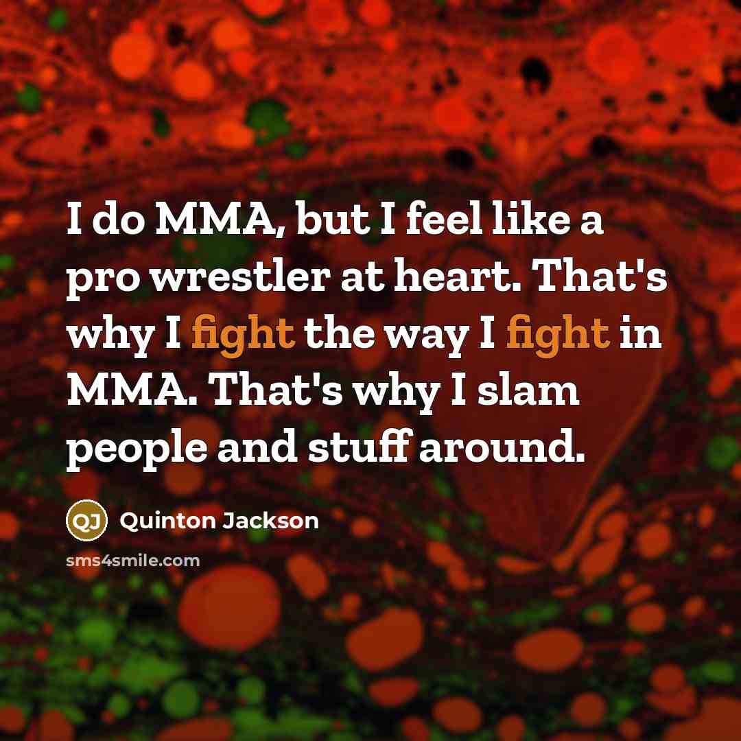 “I do MMA, but I feel like a pro wrestler…” quote by Quinton Jackson