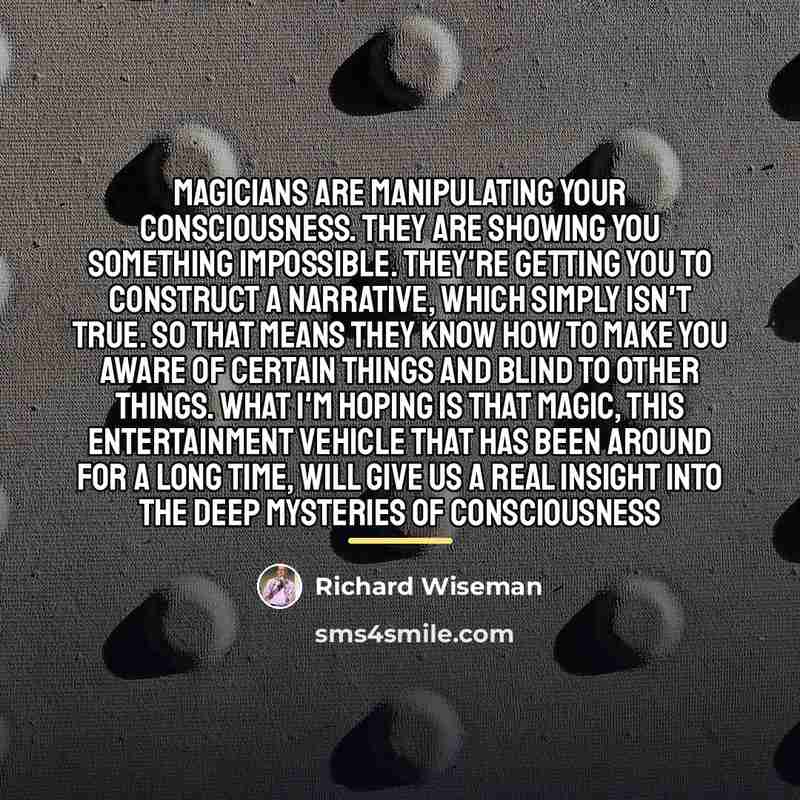 “Magicians are manipulating your consciousness. They are showing you something…” quote by Richard Wiseman