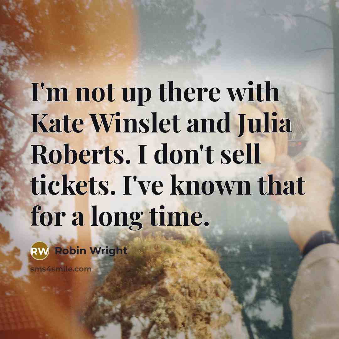 “I'm not up there with Kate Winslet and Julia Roberts.…” quote by Robin Wright