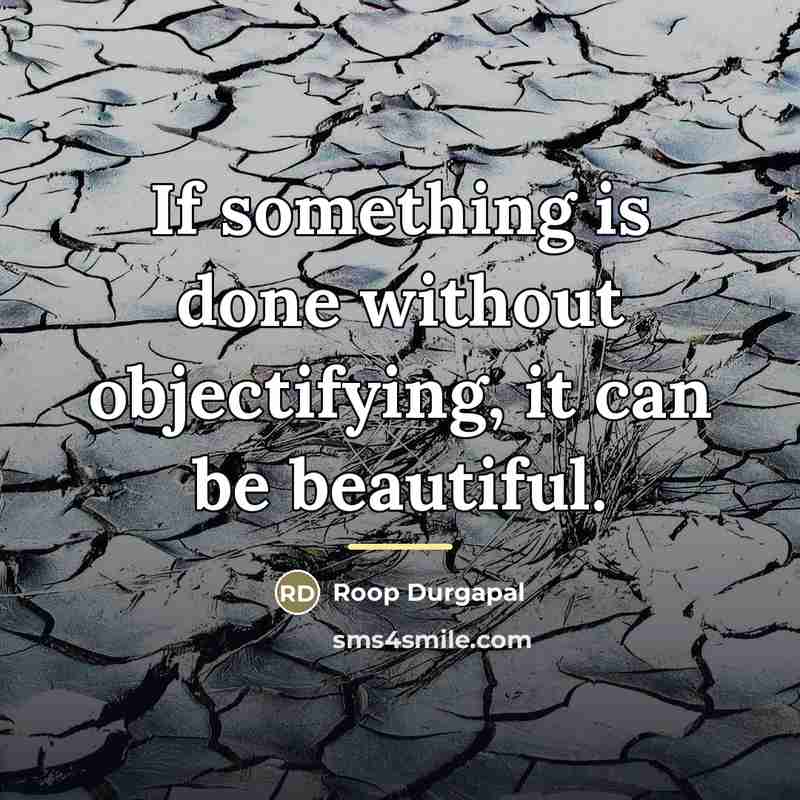 “If something is done without objectifying, it can be beautiful.…” quote by Roop Durgapal