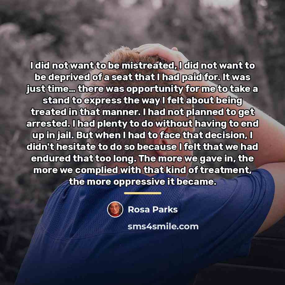 “I did not want to be mistreated, I did not…” quote by Rosa Parks