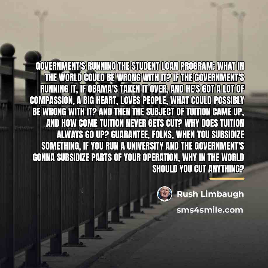 “Government's running the student loan program; what in the world…” quote by Rush Limbaugh