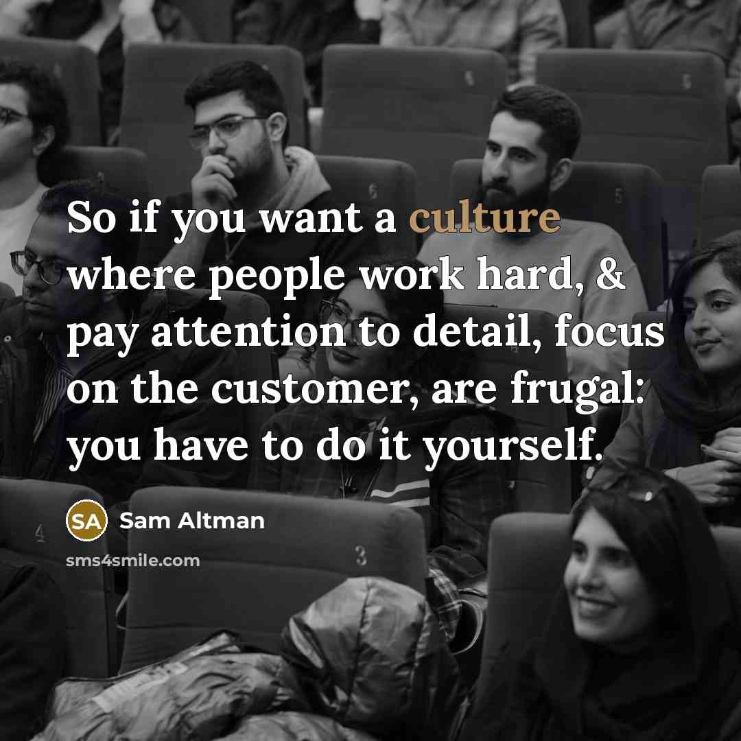 “So if you want a culture where people work hard,…” quote by Sam Altman