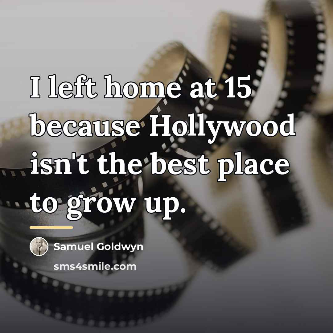 “I left home at 15 because Hollywood isn't the best…” quote by Samuel Goldwyn
