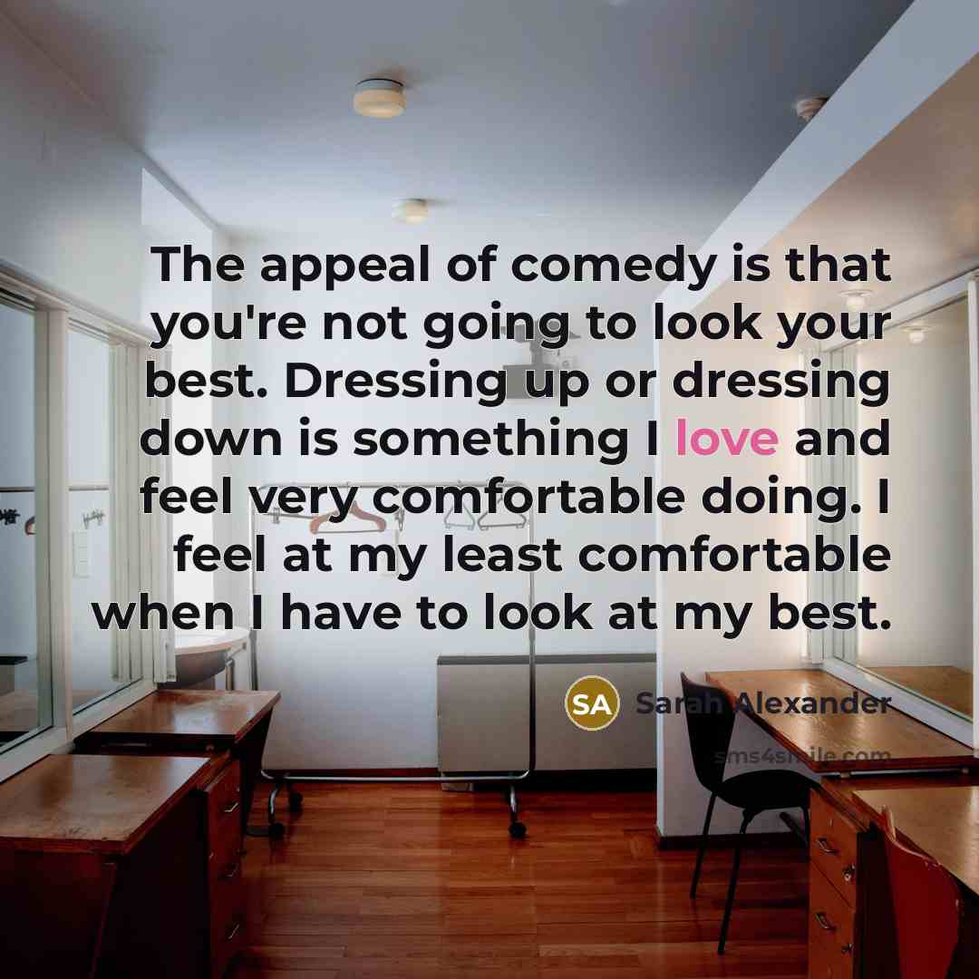 “The appeal of comedy is that you're not going to…” quote by Sarah Alexander