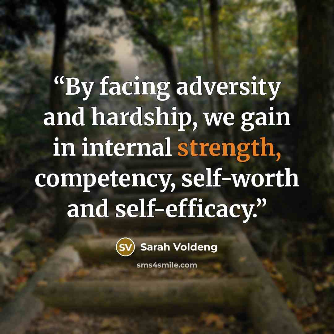 “By facing adversity and hardship, we gain in internal strength, competency, self-worth and self-efficacy.” quote by Sarah Voldeng