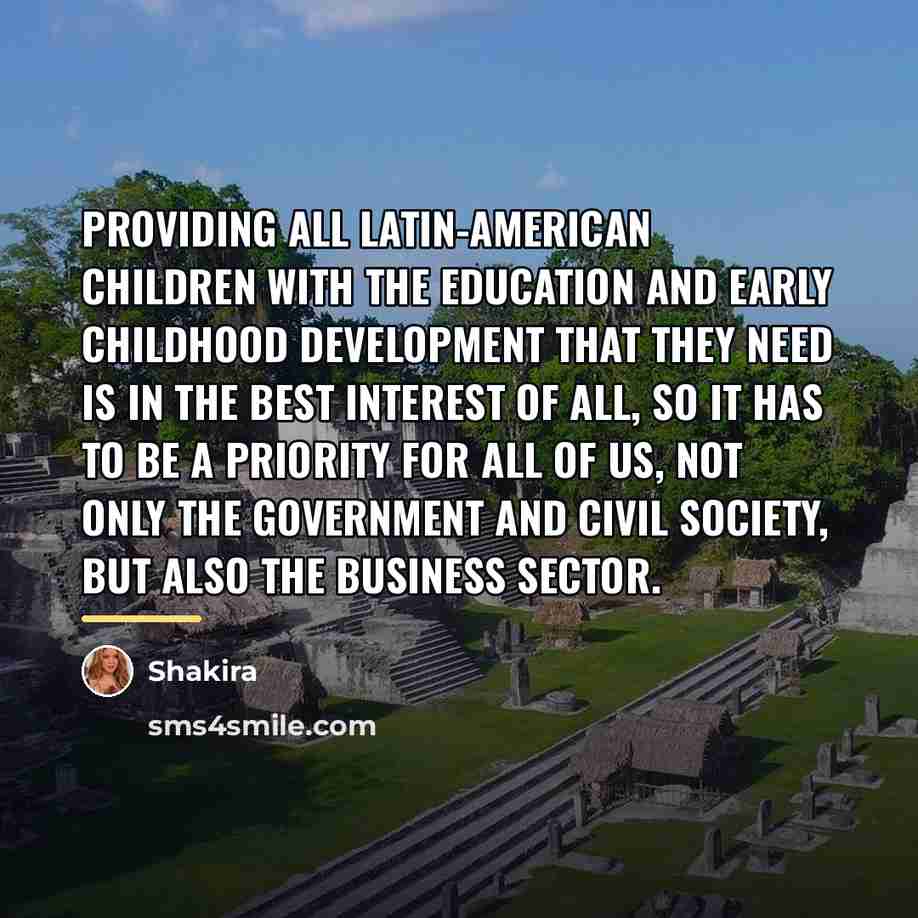 “Providing all Latin-American children with the education and early childhood…” quote by Shakira