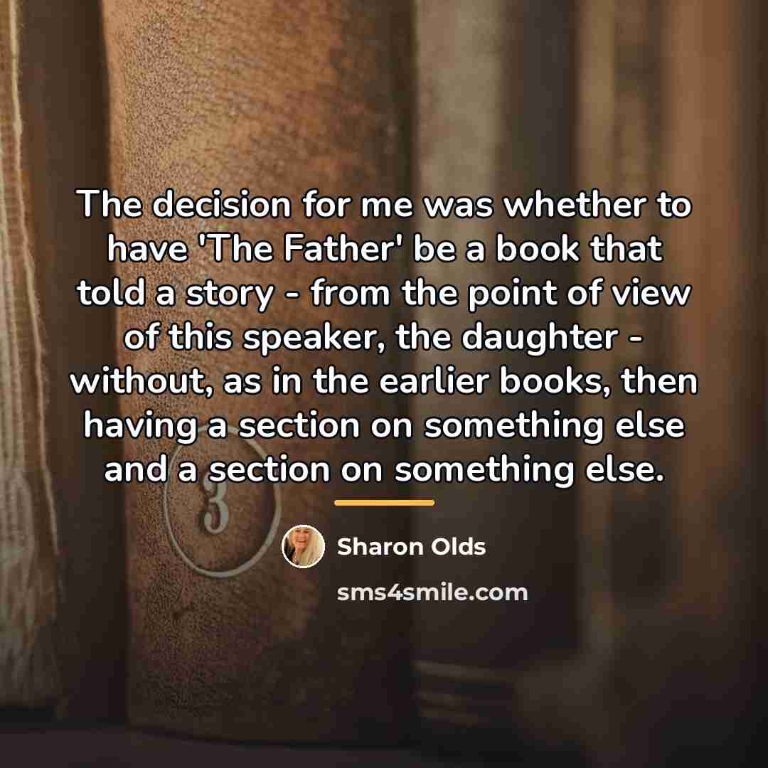 “The decision for me was whether to have 'The Father'…” quote by Sharon Olds