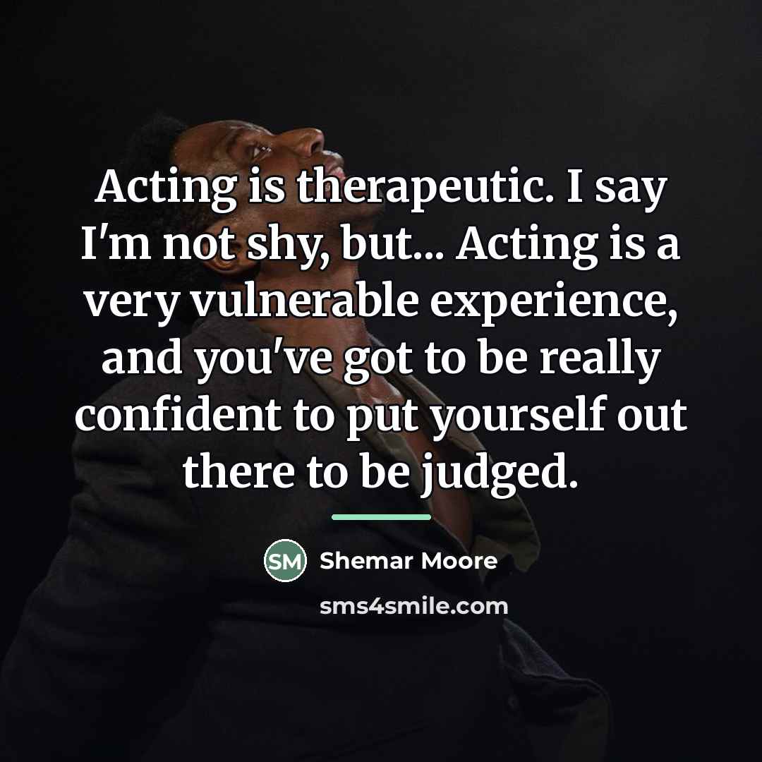 “Acting is therapeutic. I say I'm not shy, but... Acting…” quote by Shemar Moore
