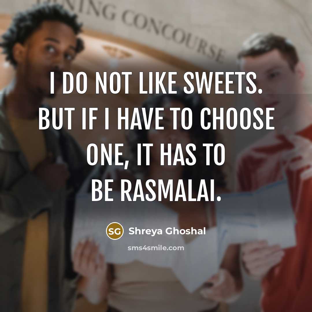 “I do not like sweets. But if I have to…” quote by Shreya Ghoshal