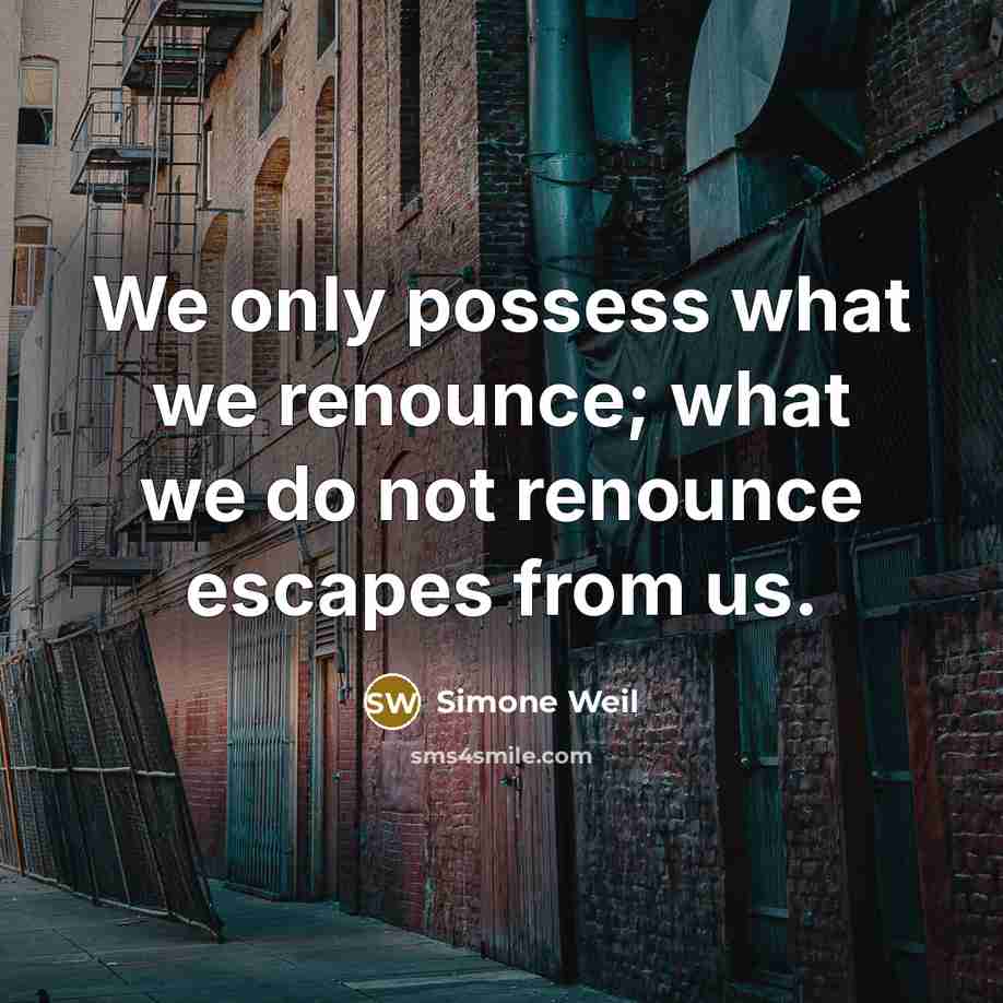 “We only possess what we renounce; what we do not…” quote by Simone Weil