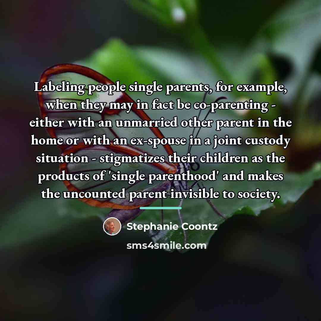 “Labeling people single parents, for example, when they may in…” quote by Stephanie Coontz