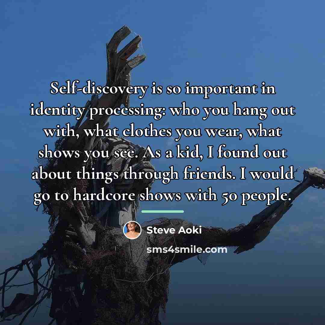 “Self-discovery is so important in identity processing: who you hang…” quote by Steve Aoki