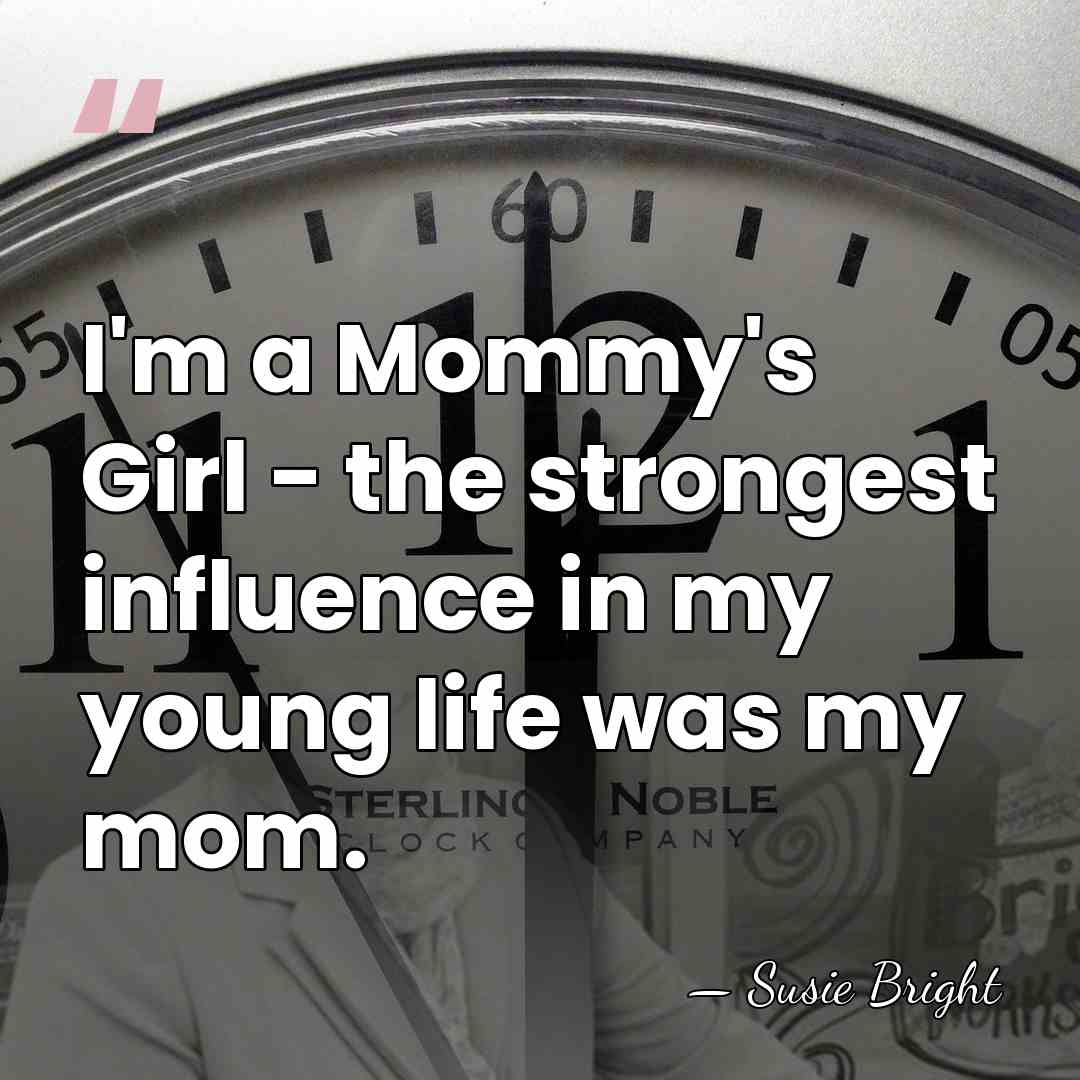 I'm a Mommy's Girl - the strongest influence in my young life&hellip; - Susie Bright
