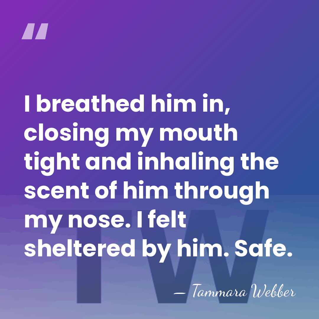 I breathed him in, closing my mouth tight and inhaling the scent&hellip; - Tammara Webber