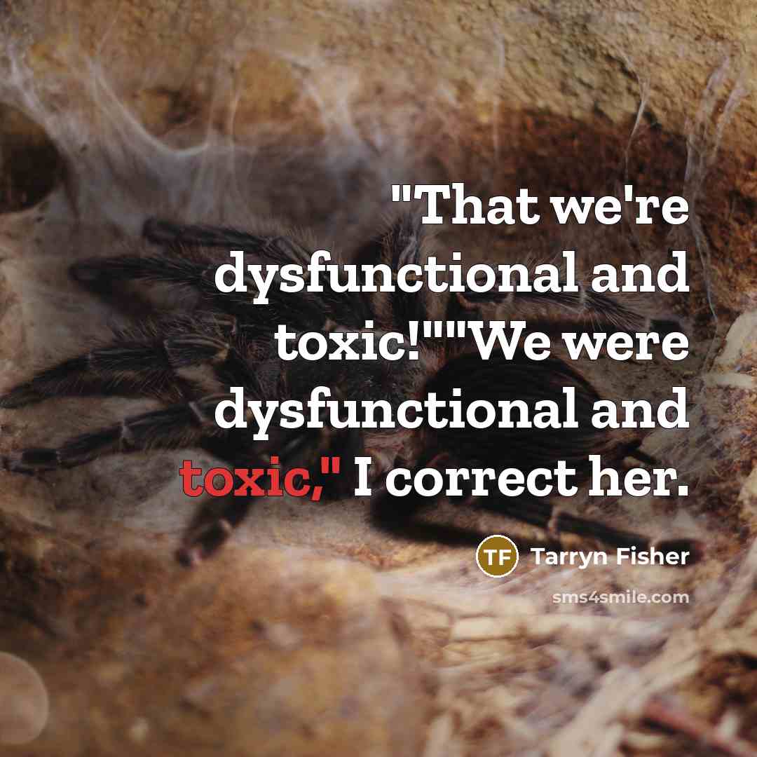 “"That we're dysfunctional and toxic!""We were dysfunctional and toxic," I…” quote by Tarryn Fisher