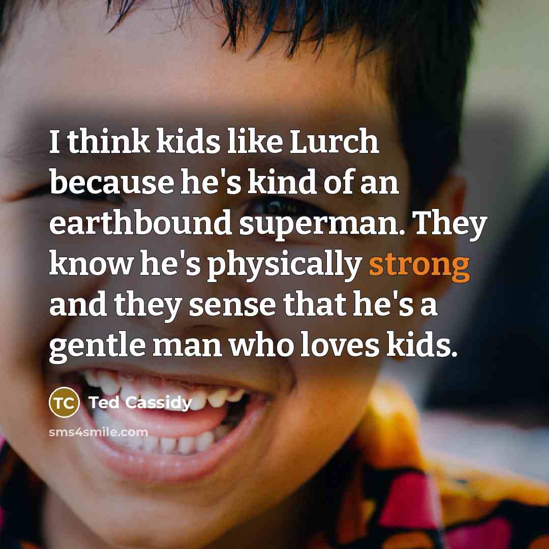 “I think kids like Lurch because he's kind of an…” quote by Ted Cassidy