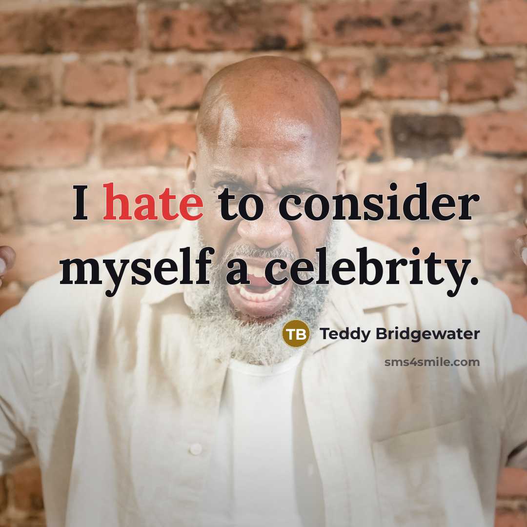 “I hate to consider myself a celebrity.…” quote by Teddy Bridgewater