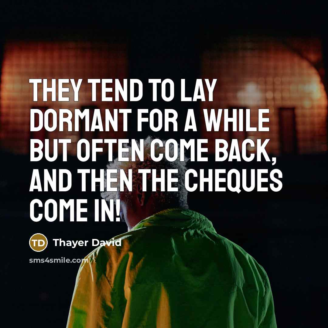 “They tend to lay dormant for a while but often…” quote by Thayer David