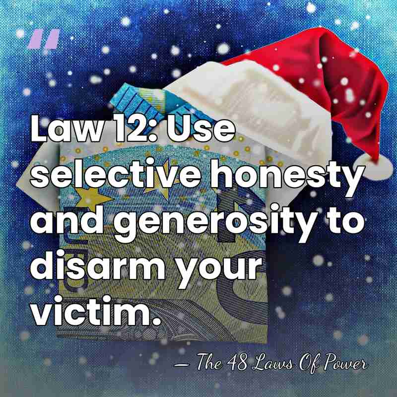 Law 12: Use selective honesty and generosity to disarm your victim. - The 48 Laws Of Power