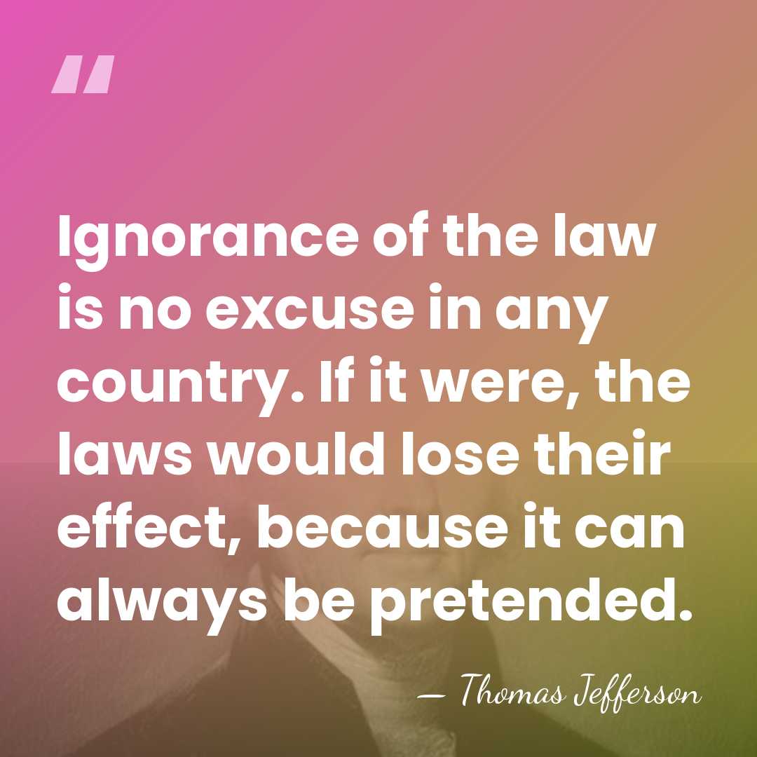 Ignorance of the law is no excuse in any country. If it&hellip; - Thomas Jefferson