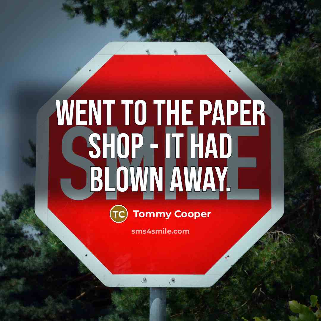 “Went to the paper shop - it had blown away.…” quote by Tommy Cooper