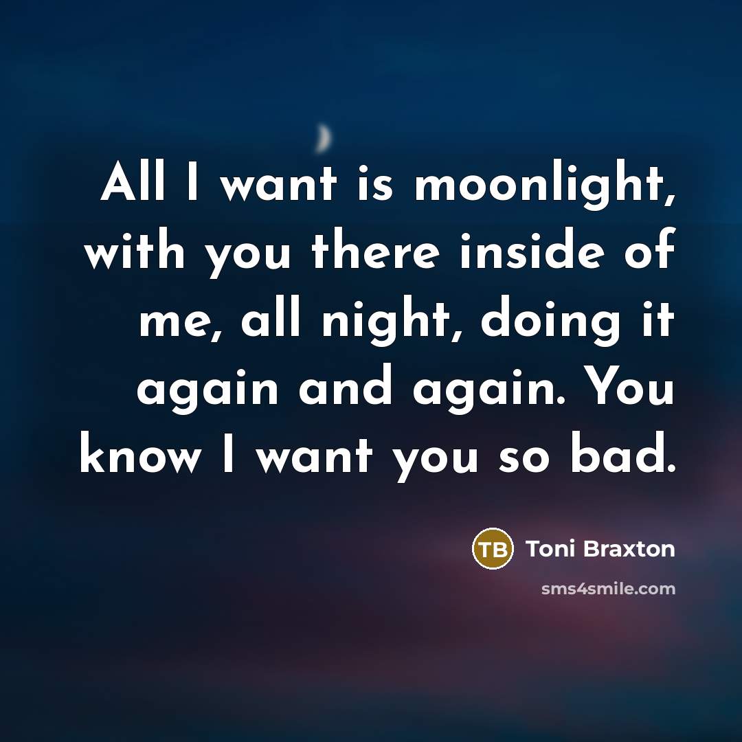 “All I want is moonlight, with you there inside of…” quote by Toni Braxton