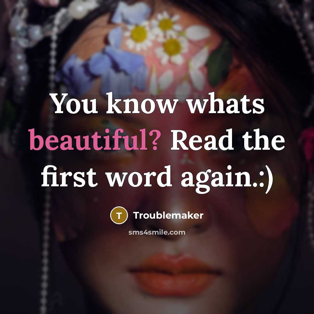 “You know whats beautiful? Read the first word again.:)…” quote by Troublemaker