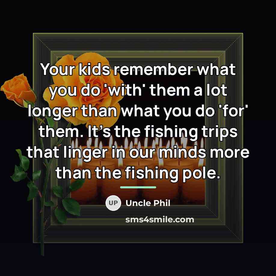 “Your kids remember what you do 'with' them a lot…” quote by Uncle Phil