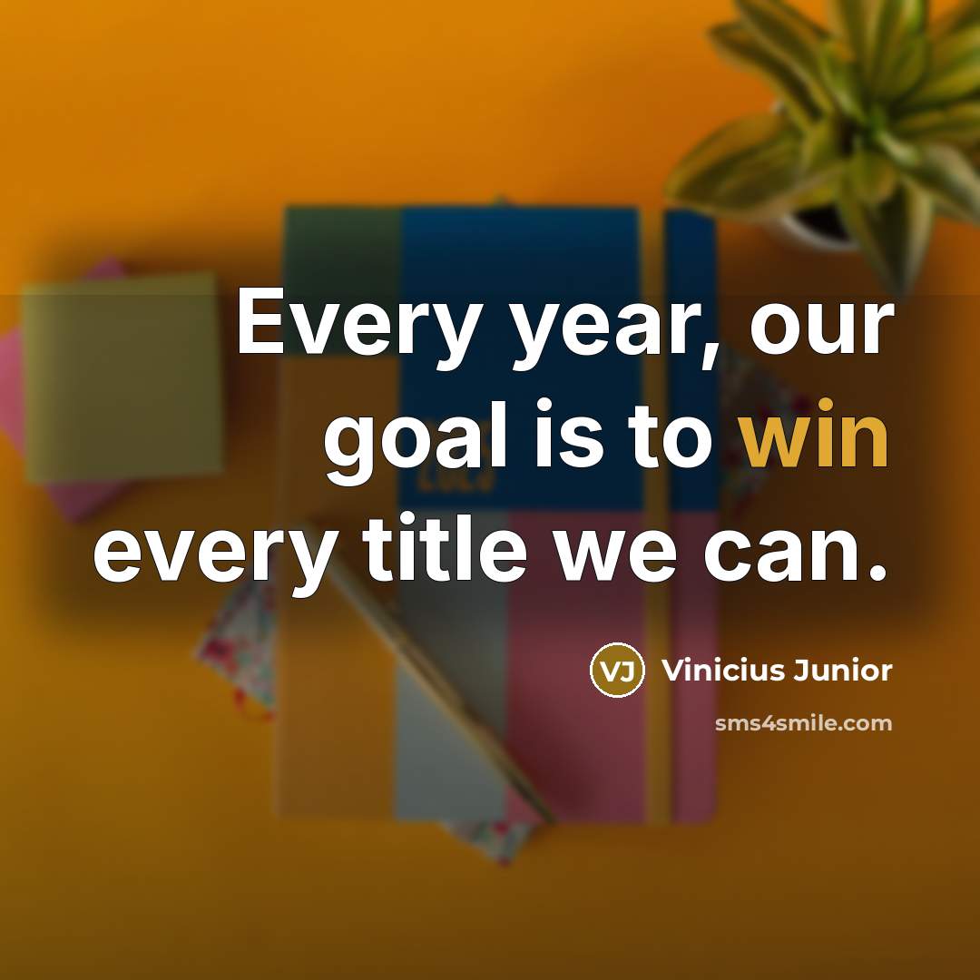 “Every year, our goal is to win every title we…” quote by Vinicius Junior