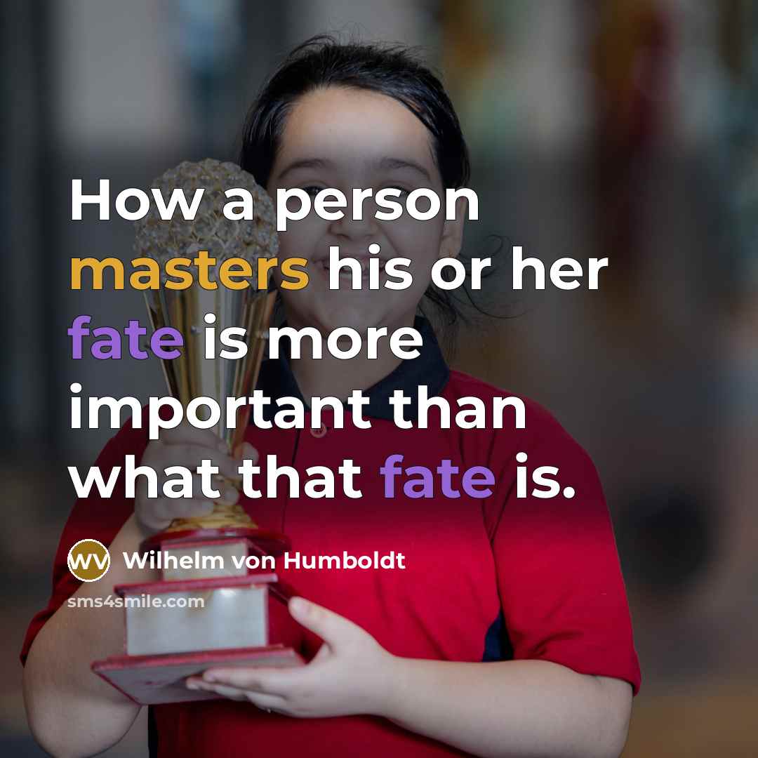 “How a person masters his or her fate is more…” quote by Wilhelm von Humboldt