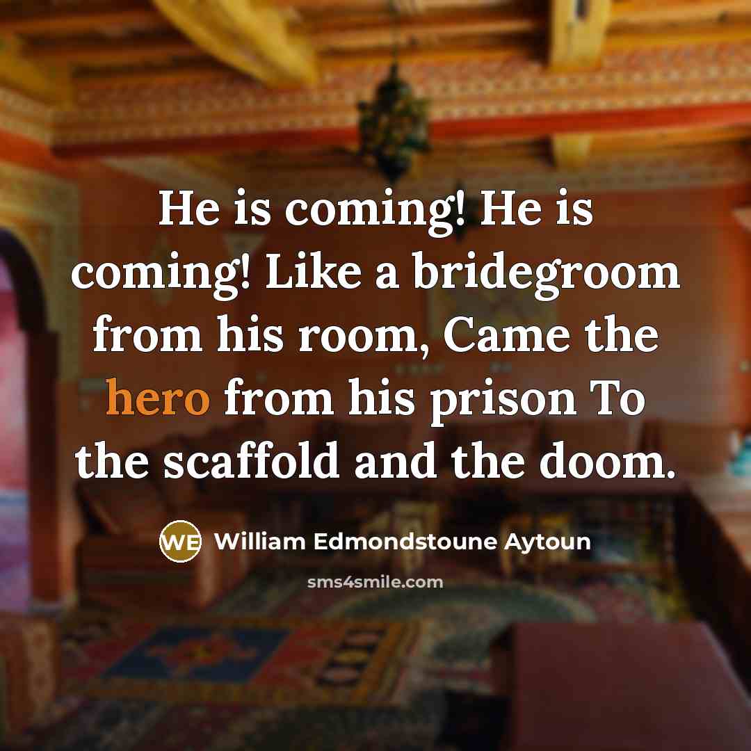 “He is coming! He is coming! Like a bridegroom from…” quote by William Edmondstoune Aytoun
