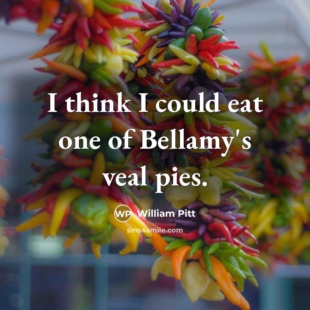 “I think I could eat one of Bellamy's veal pies.…” quote by William Pitt
