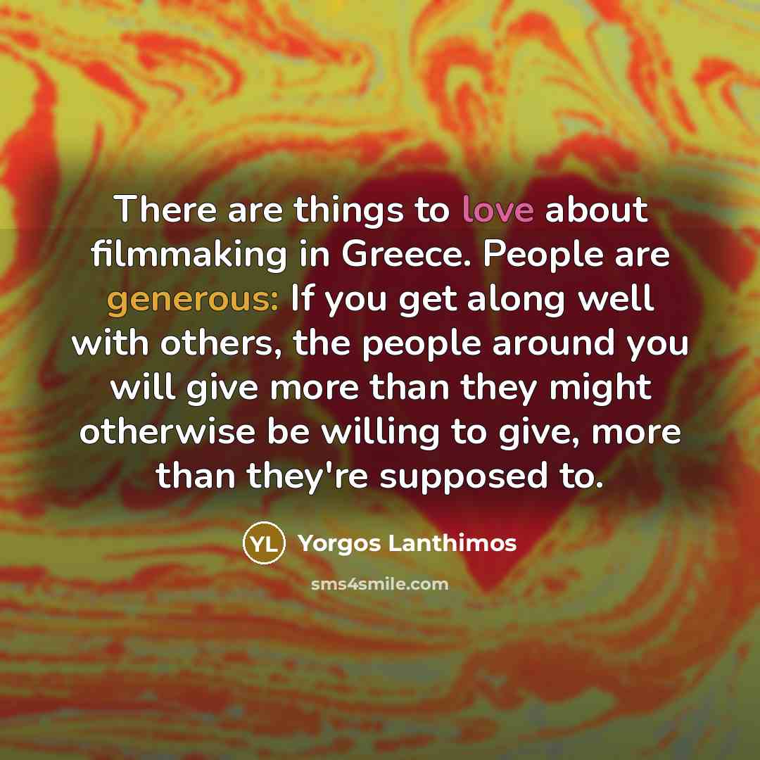 “There are things to love about filmmaking in Greece. People…” quote by Yorgos Lanthimos
