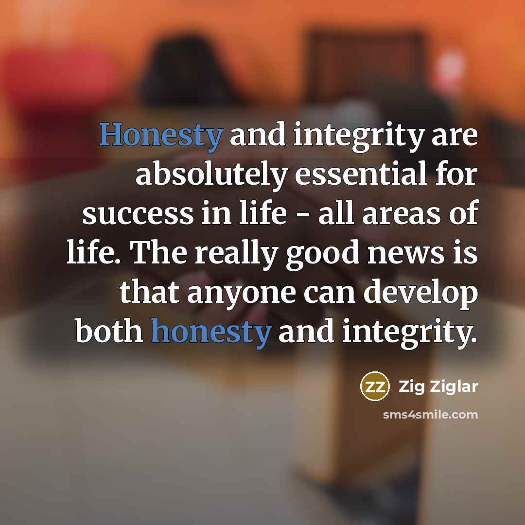 “Honesty and integrity are absolutely essential for success in life…” quote by Zig Ziglar
