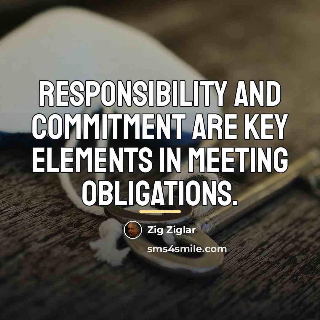 “Responsibility and commitment are key elements in meeting obligations.…” quote by Zig Ziglar